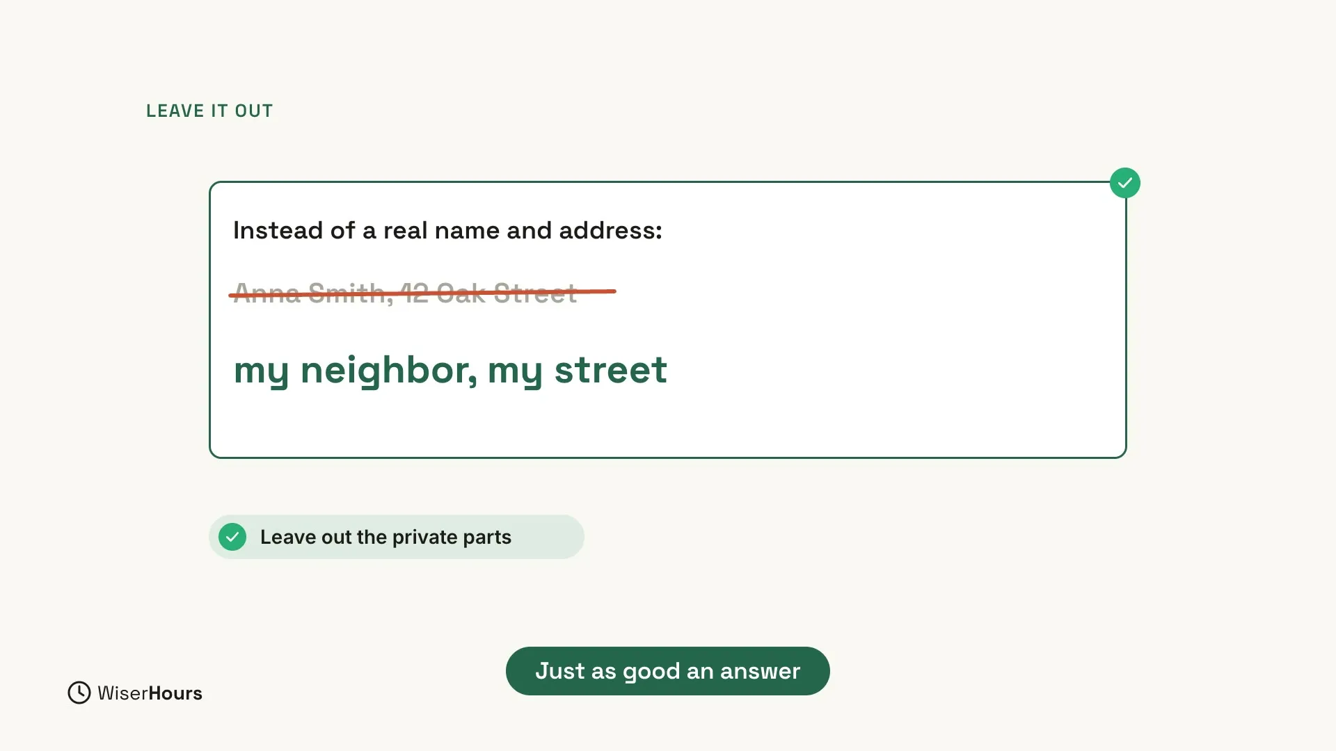 A card headed Instead of a real name and address. The words Anna Smith, 12 Oak Street are crossed out in red, and below them my neighbor, my street is written in large green letters, with a green tick on the corner of the card. Under the card, a label says Leave out the private parts, and a green button at the bottom says Just as good an answer.