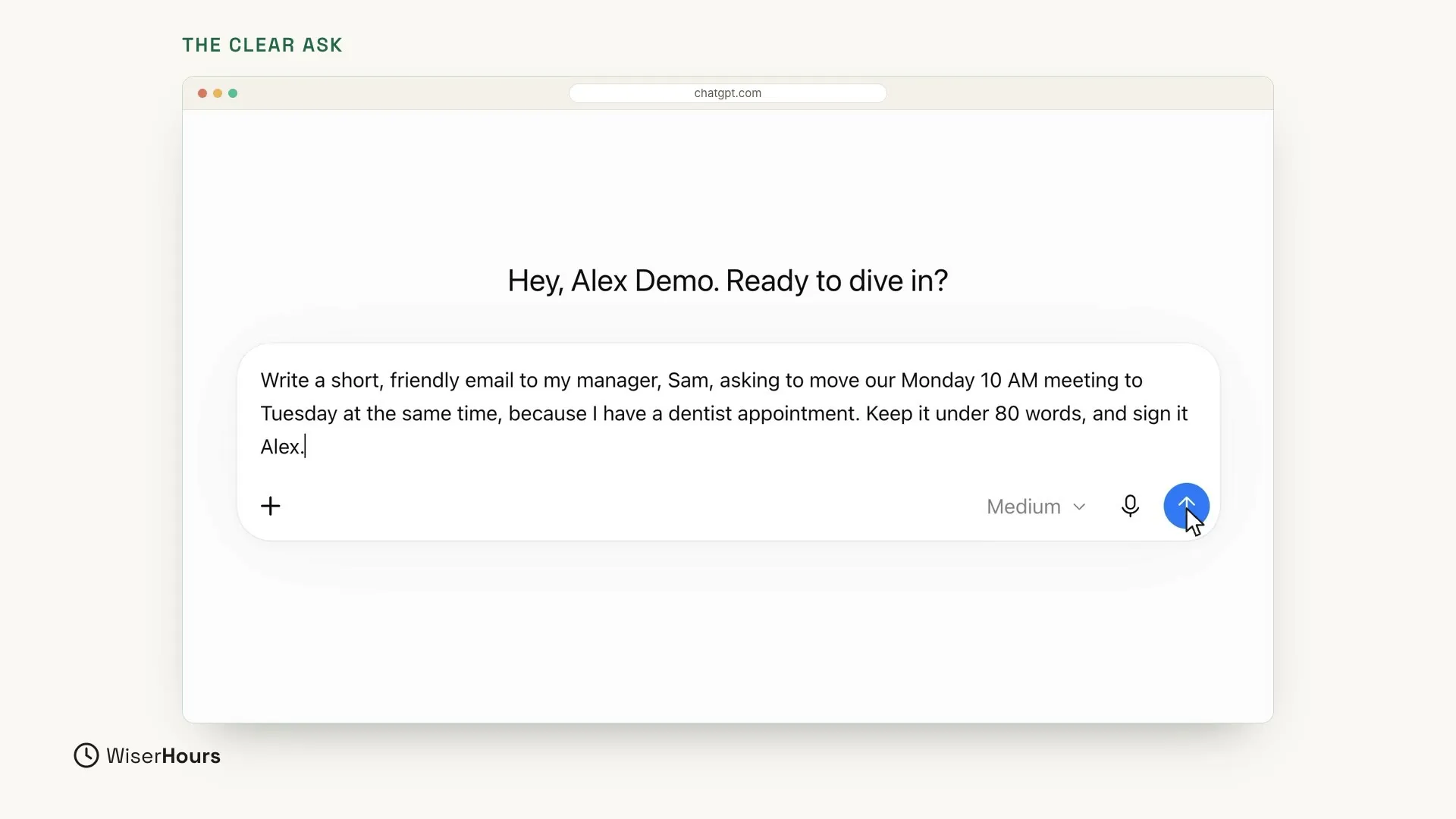 A new ChatGPT chat with the greeting Hey, Alex Demo. Ready to dive in? The clear question fills three lines of the message box: Write a short, friendly email to my manager, Sam, asking to move our Monday 10 AM meeting to Tuesday at the same time, because I have a dentist appointment. Keep it under 80 words, and sign it Alex. The pointer is on the round blue arrow button.