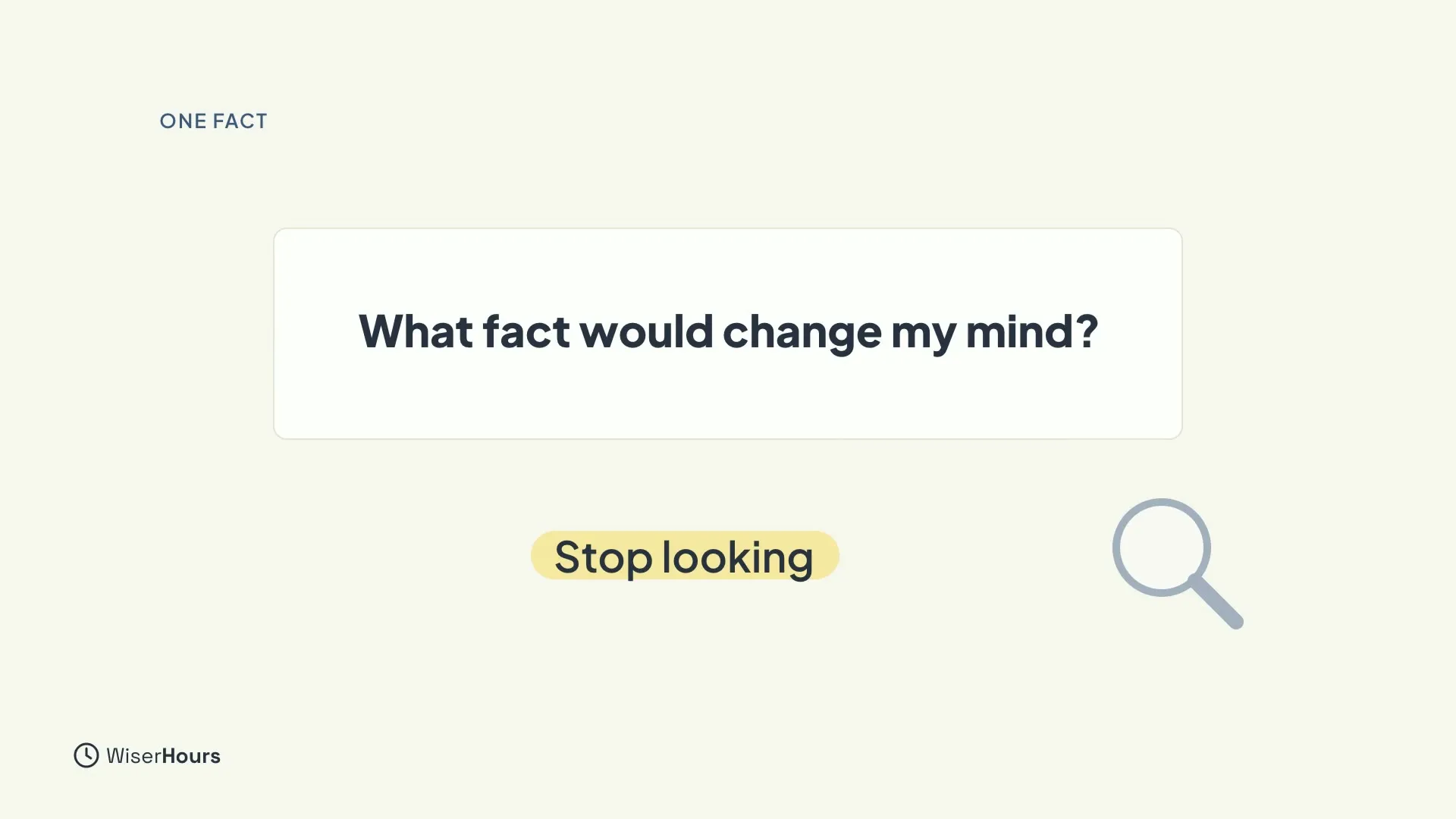 A card that asks What fact would change my mind? Below it, a label says Stop looking, and a grey magnifying glass sits to the right, set down.