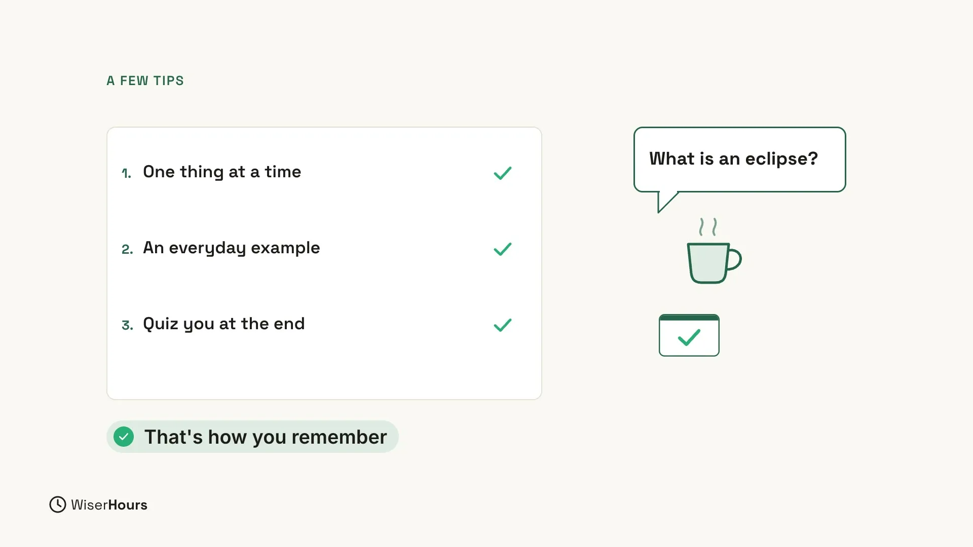 Under the heading A few tips, a card lists three tips, each with a green check mark: 1. One thing at a time, 2. An everyday example, 3. Quiz you at the end. Below the card, a green label says That's how you remember. On the right are a speech bubble that asks What is an eclipse?, a drawing of a steaming cup and a small card with a check mark.