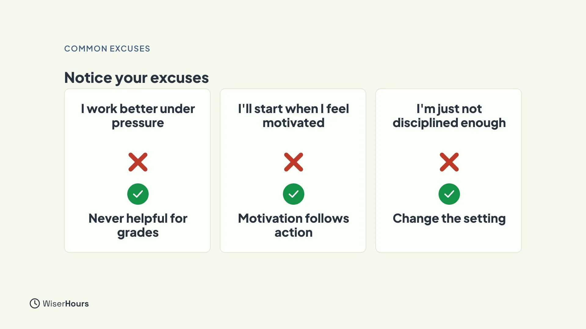Three cards under the heading Notice your excuses. I work better under pressure is crossed out and answered by Never helpful for grades. I'll start when I feel motivated is answered by Motivation follows action. I'm just not disciplined enough is answered by Change the setting.
