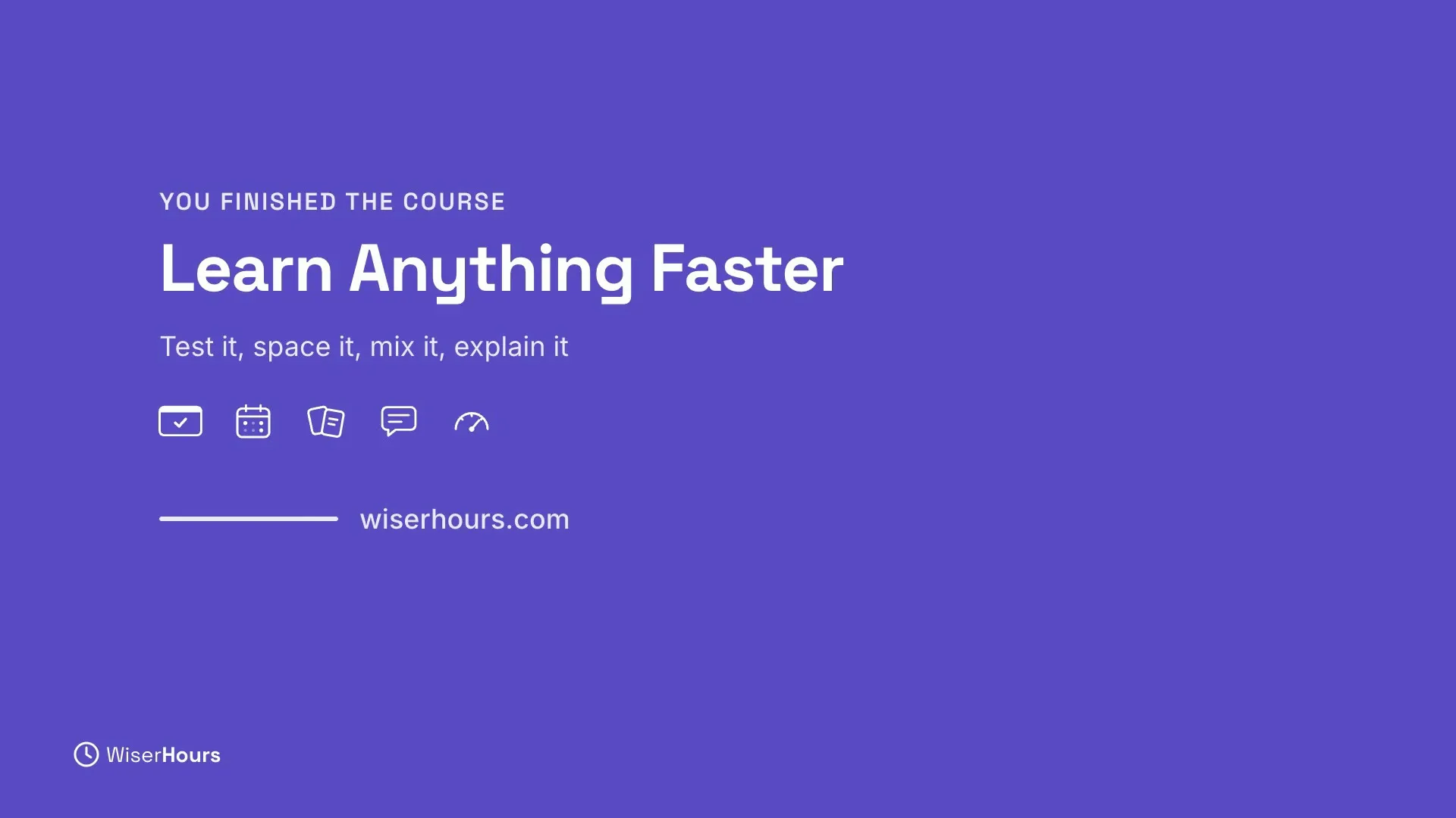 A violet card that says You finished the course, Learn Anything Faster, with the line Test it, space it, mix it, explain it, five small icons and wiserhours.com.