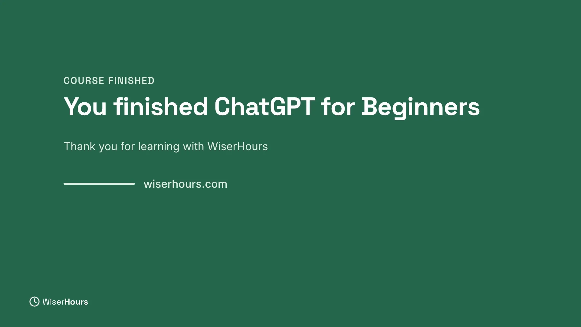 A dark green card with the label Course finished, the headline You finished ChatGPT for Beginners, the line Thank you for learning with WiserHours, and wiserhours.com.