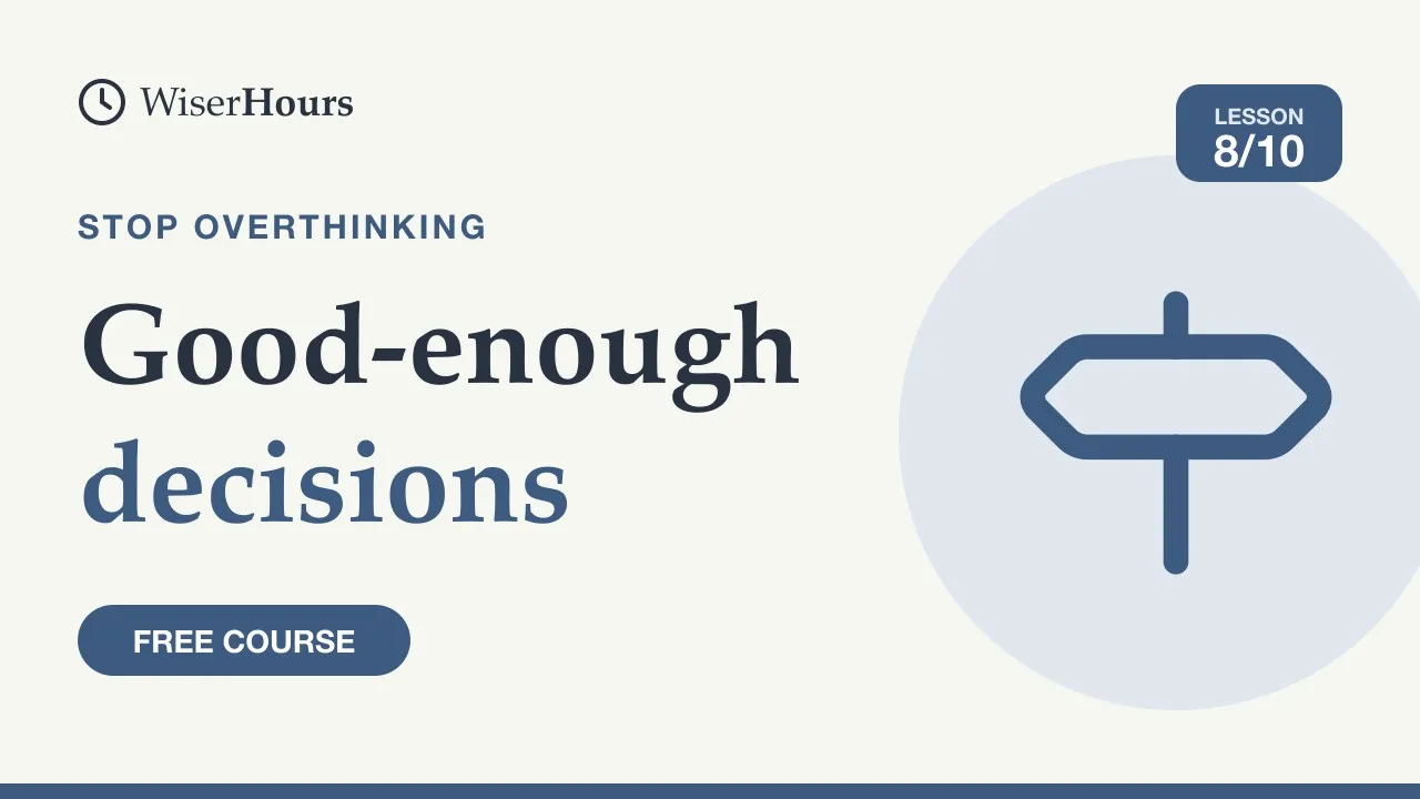 Cover picture for lesson 8: Good-Enough Decisions: How to Stop Researching and Choose