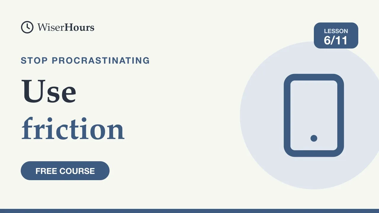 Cover picture for lesson 6: Remove and Add Friction to Start Tasks and Skip Distractions