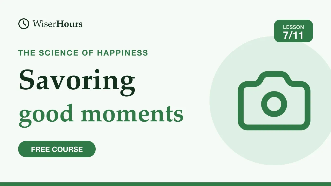 Cover picture for lesson 7: Savoring: How to Make Good Moments Last Longer
