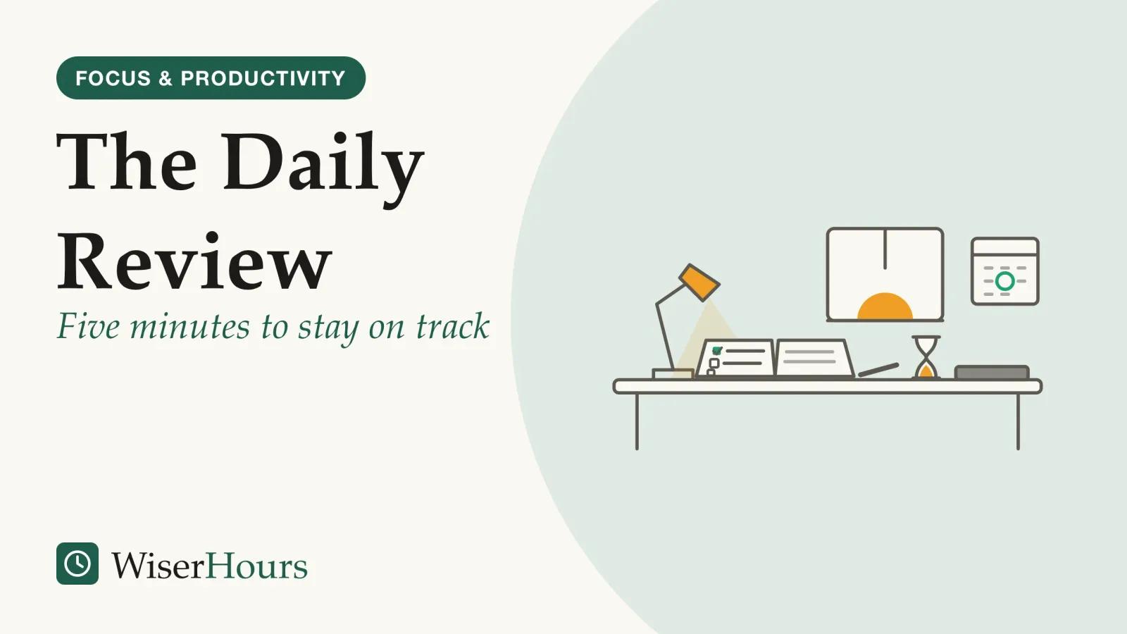 An illustrated cover card headed “The Daily Review”, with the line “Five minutes to stay on track”. Line drawing of a desk at the end of the day: a lamp lights an open notebook with a short list of three lines, each with a small box, the first one ticked; a pen, a small sand timer and a closed laptop sit beside it; behind, a window shows a low evening sun and a wall calendar has one day circled.