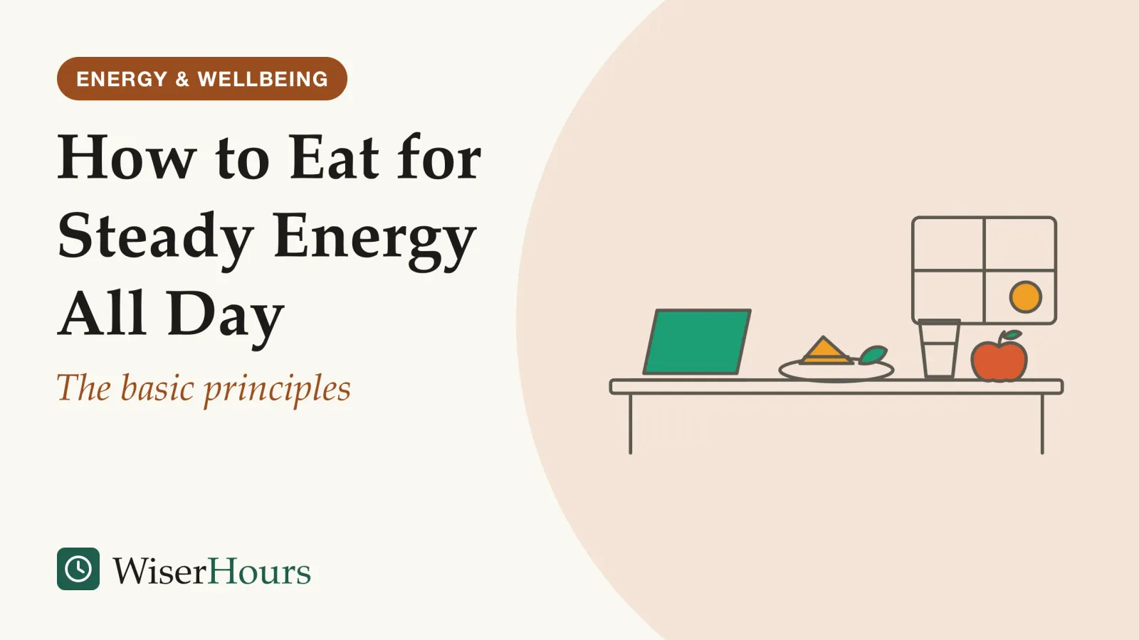 An illustrated cover card headed “How to Eat for Steady Energy All Day”, with the line “The basic principles”. Line drawing of a desk in the afternoon with an open laptop, a plate holding a sandwich and a salad leaf, a glass of water and an apple, beside a window with the sun low in the sky.