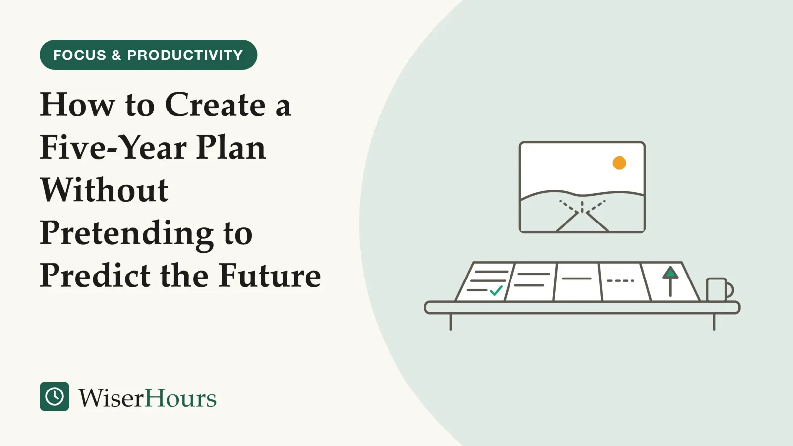 An illustrated cover card headed “How to Create a Five-Year Plan Without Pretending to Predict the Future”. Line drawing of a desk with a plan sheet split into five panels: the first full of written lines and a tick, the next panels with fewer lines, the fourth a dashed line and the last only an arrow pointing ahead; beside it a mug, and above, a window showing a road that forks into three paths near the horizon.