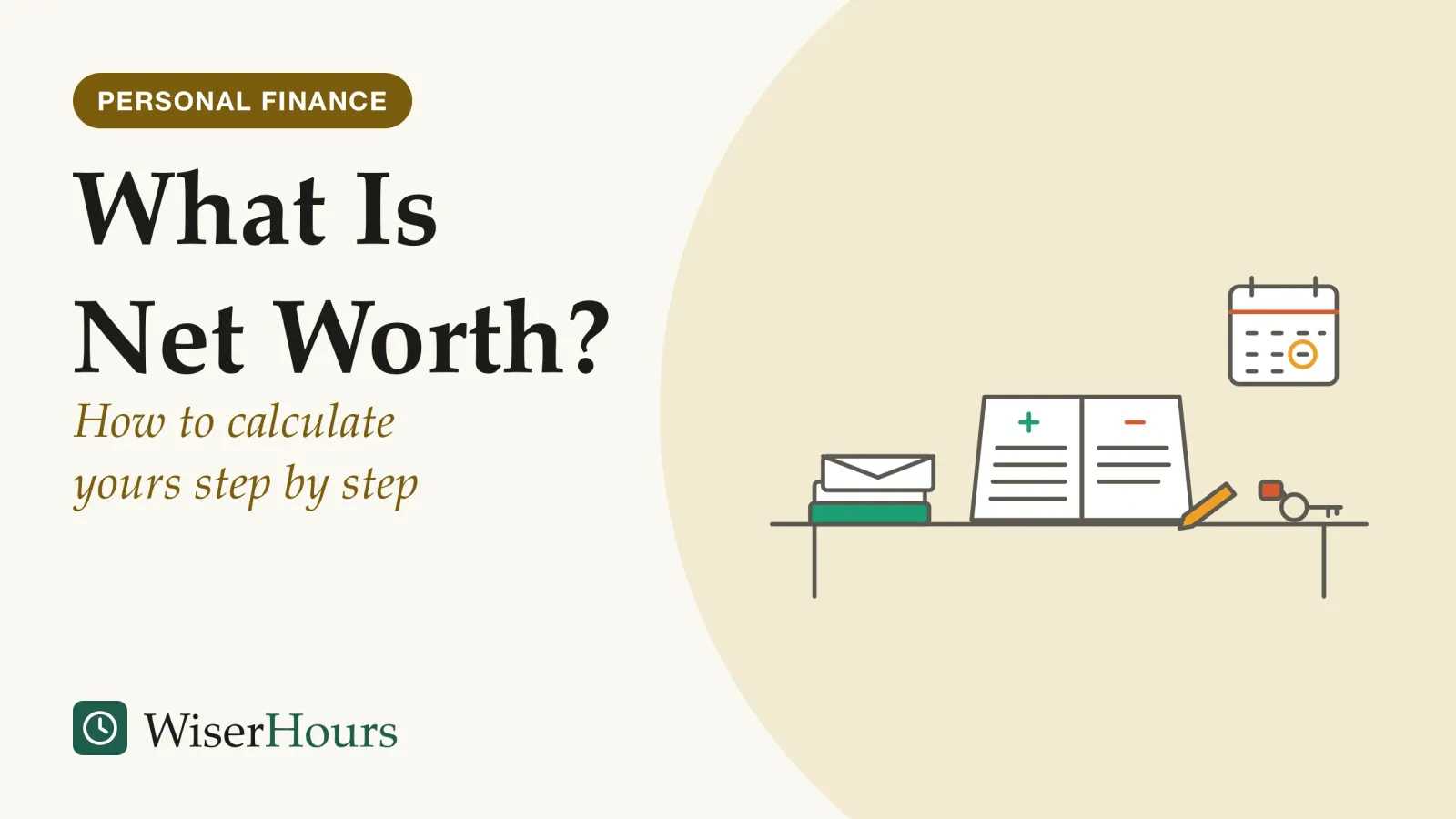 An illustrated cover card headed “What Is Net Worth?”, with the line “How to calculate yours step by step”. Line drawing of a table with an open notebook ruled into two columns, a plus mark over the left page and a minus mark over the right. Beside it lie a pencil, a stack of envelopes and a key ring holding a key and a car key fob. A wall calendar behind has one day circled.