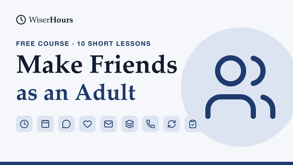 How to Make Friends as an Adult, a free WiserHours course in 10 short lessons