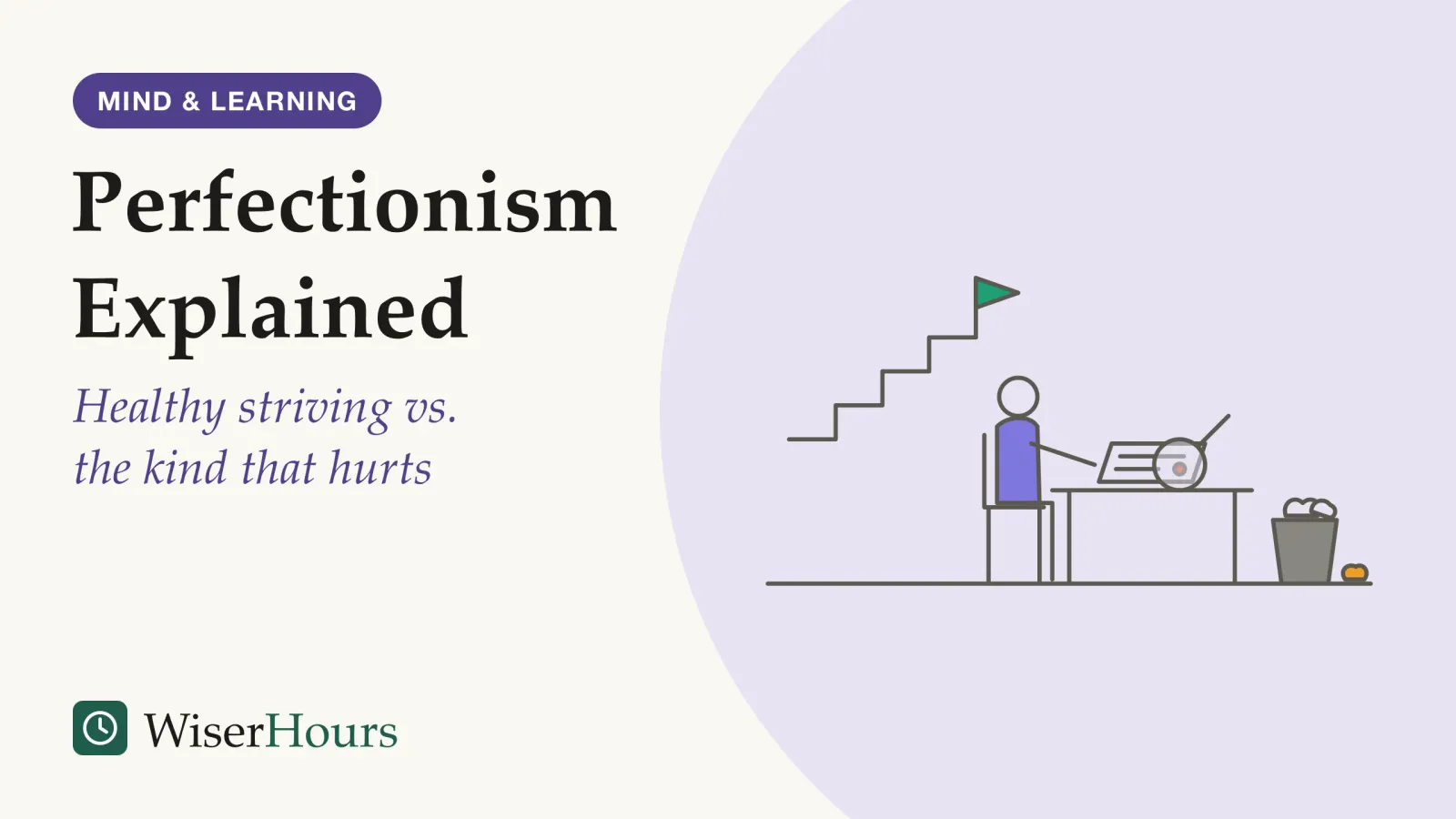 An illustrated cover card headed “Perfectionism Explained”, with the line “Healthy striving vs. the kind that hurts”. Line drawing of a person at a desk with a nearly finished page. To the left, a short flight of steps climbs to a small flag. A magnifying glass is held over one small mark on the page, and crumpled sheets fill a wastepaper basket beside the desk.