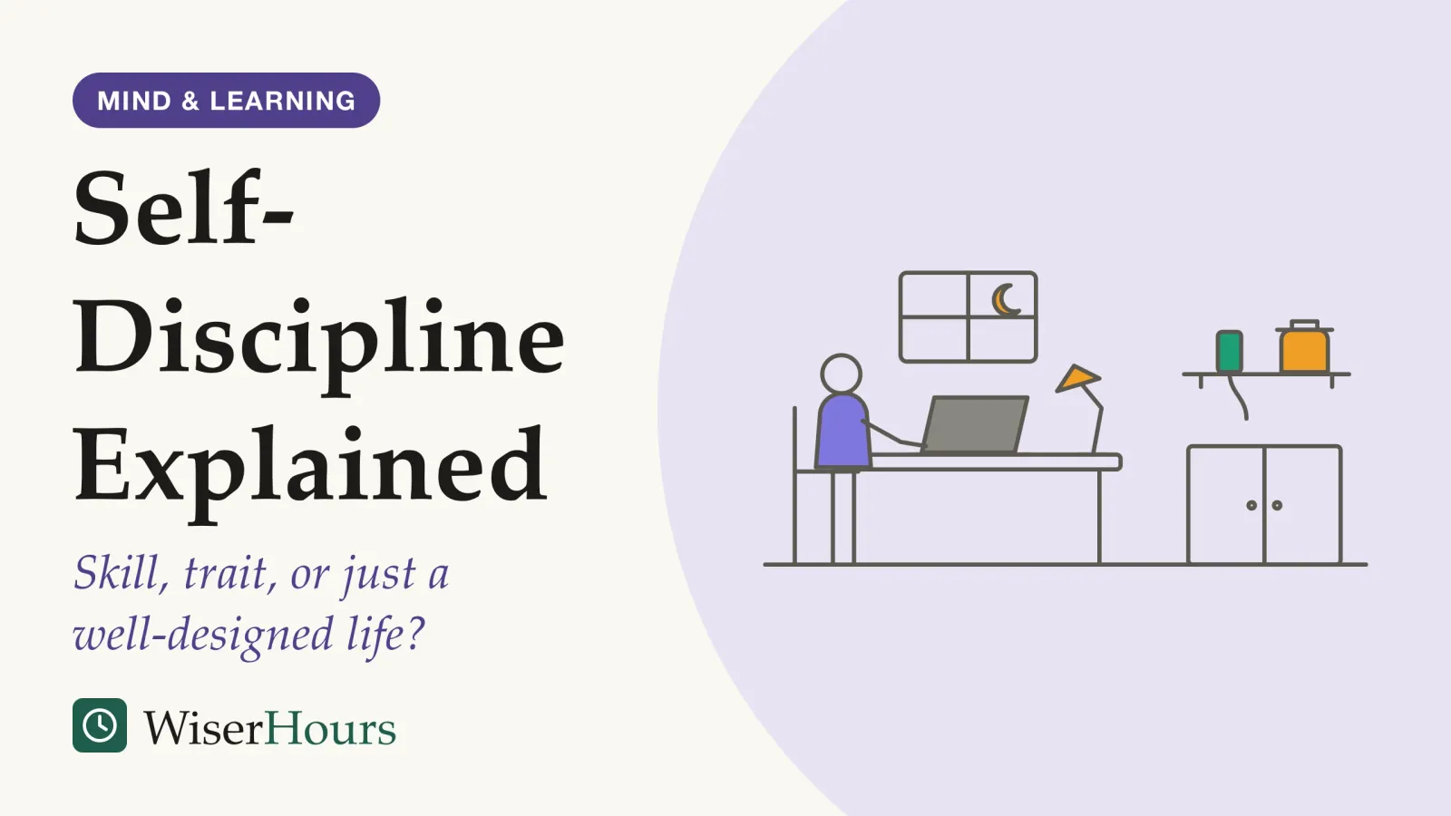 An illustrated cover card headed “Self-Discipline Explained”, with the line “Skill, trait, or just a well-designed life?”. Line drawing of a person working at a desk with a laptop under a lamp, a window with a crescent moon above them. Across the room, a phone charges on a high wall shelf beside a lidded biscuit jar, both well out of reach, above a closed cupboard.