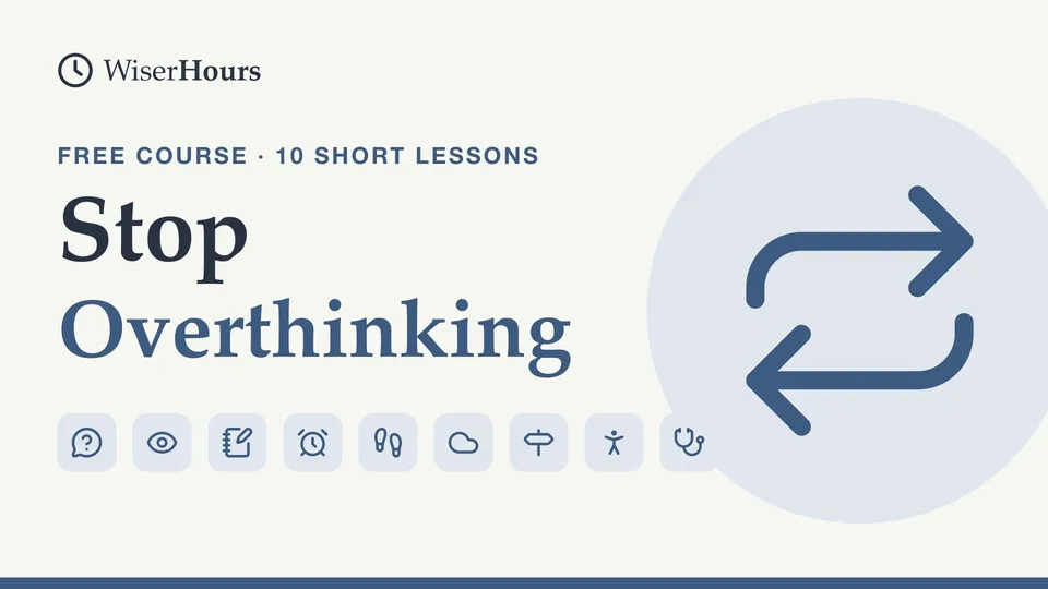 Stop Overthinking, a free WiserHours course in 10 short lessons