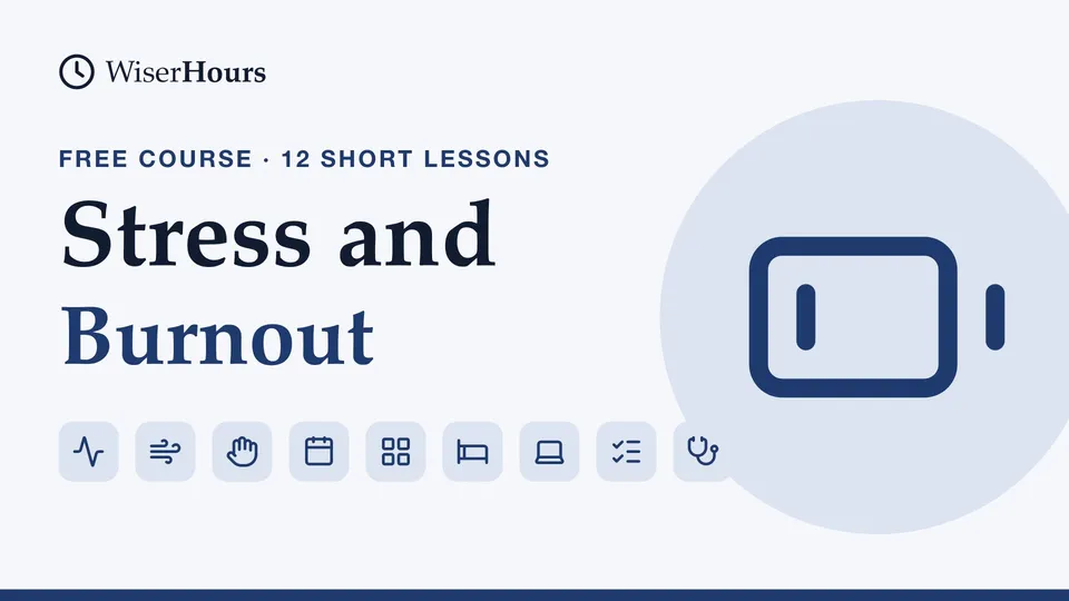 Manage Stress and Recover from Burnout, a free WiserHours course in 12 short lessons