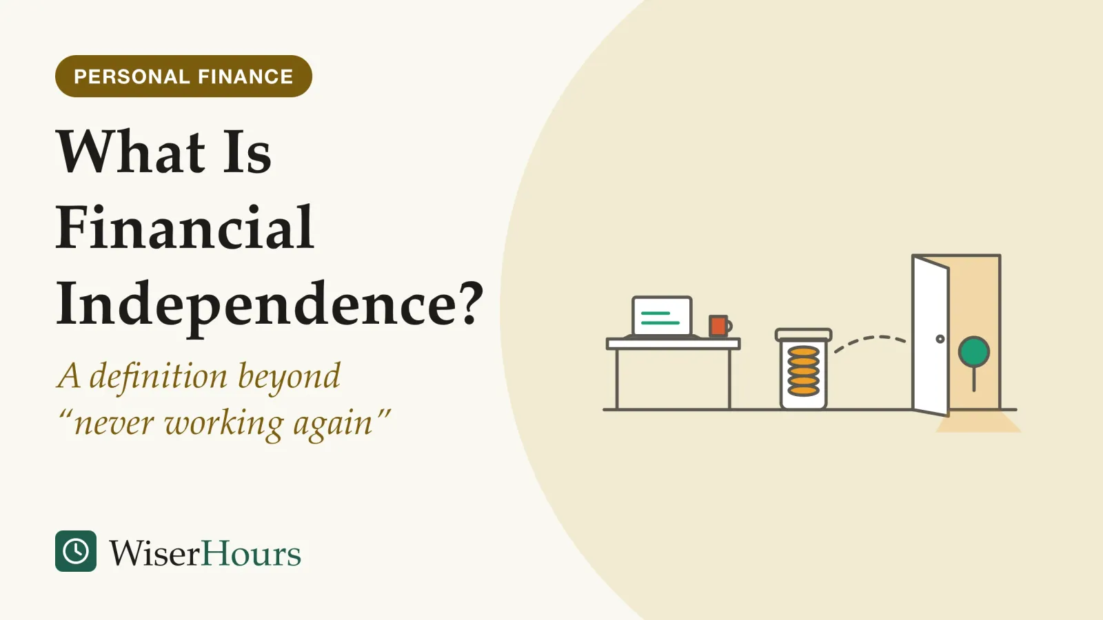 An illustrated cover card headed “What Is Financial Independence?”, with the line “A definition beyond “never working again””. Line drawing of a desk with an open laptop and a mug on the left, a glass jar of coins in the middle, and a door standing half open on the right with a path of light on the floor and a small tree visible through the gap; a dashed line leads from the jar to the door.